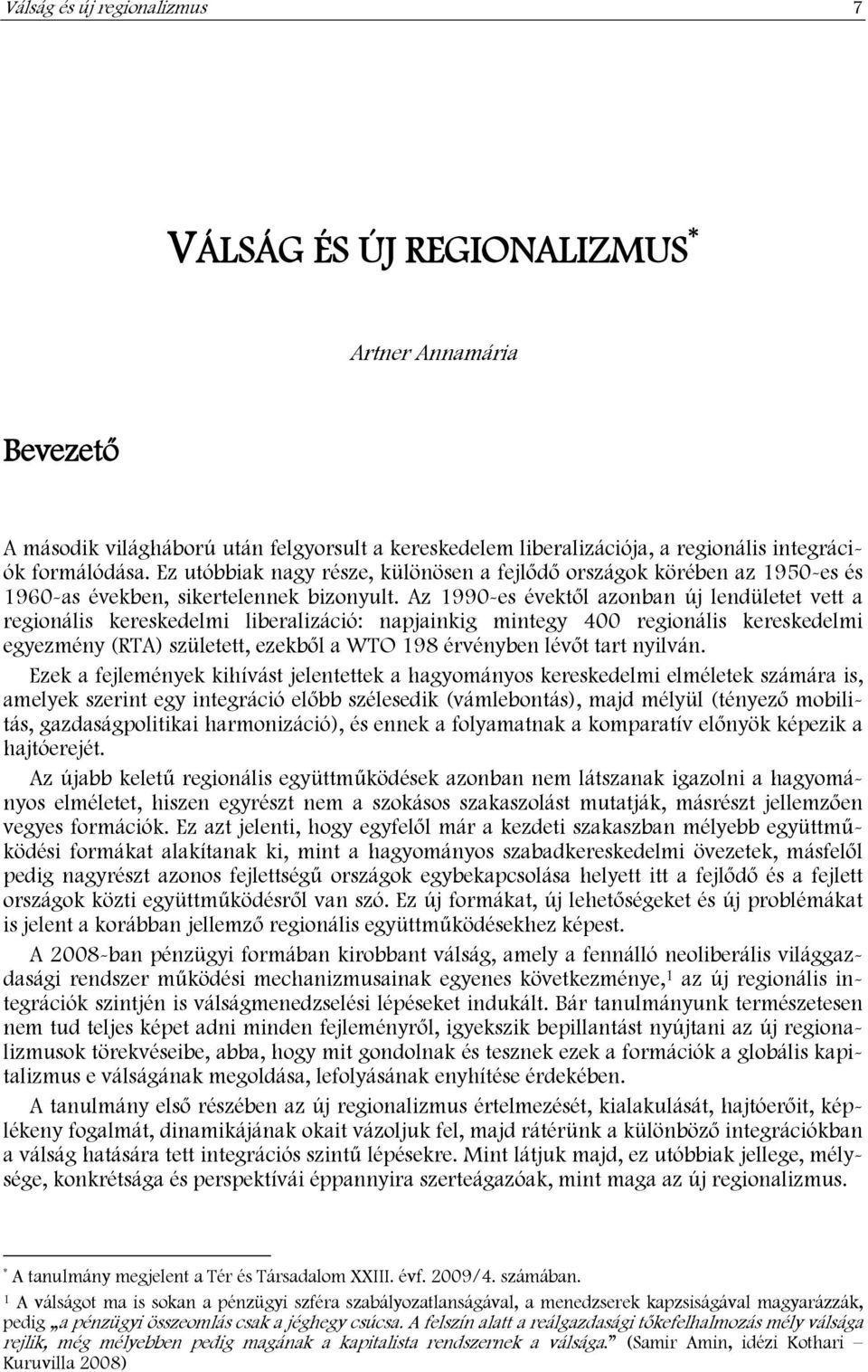 Az 1990-es évektől azonban új lendületet vett a regionális kereskedelmi liberalizáció: napjainkig mintegy 400 regionális kereskedelmi egyezmény (RTA) született, ezekből a WTO 198 érvényben lévőt tart