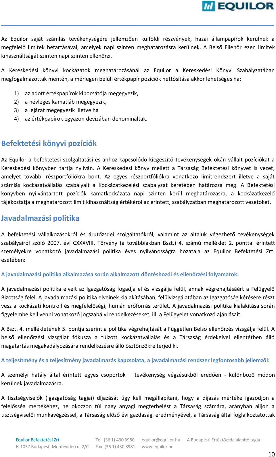 A Kereskedési könyvi kockázatok meghatározásánál az Equilor a Kereskedési Könyvi Szabályzatában megfogalmazottak mentén, a mérlegen belüli értékpapír pozíciók nettósítása akkor lehetséges ha: 1) az