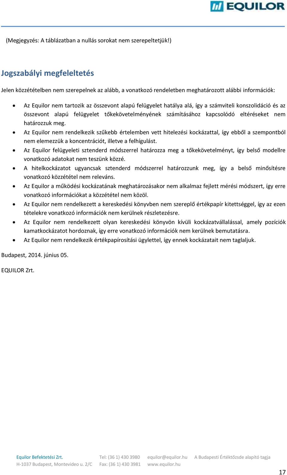 így a számviteli konszolidáció és az összevont alapú felügyelet tőkekövetelményének számításához kapcsolódó eltéréseket nem határozzuk meg.