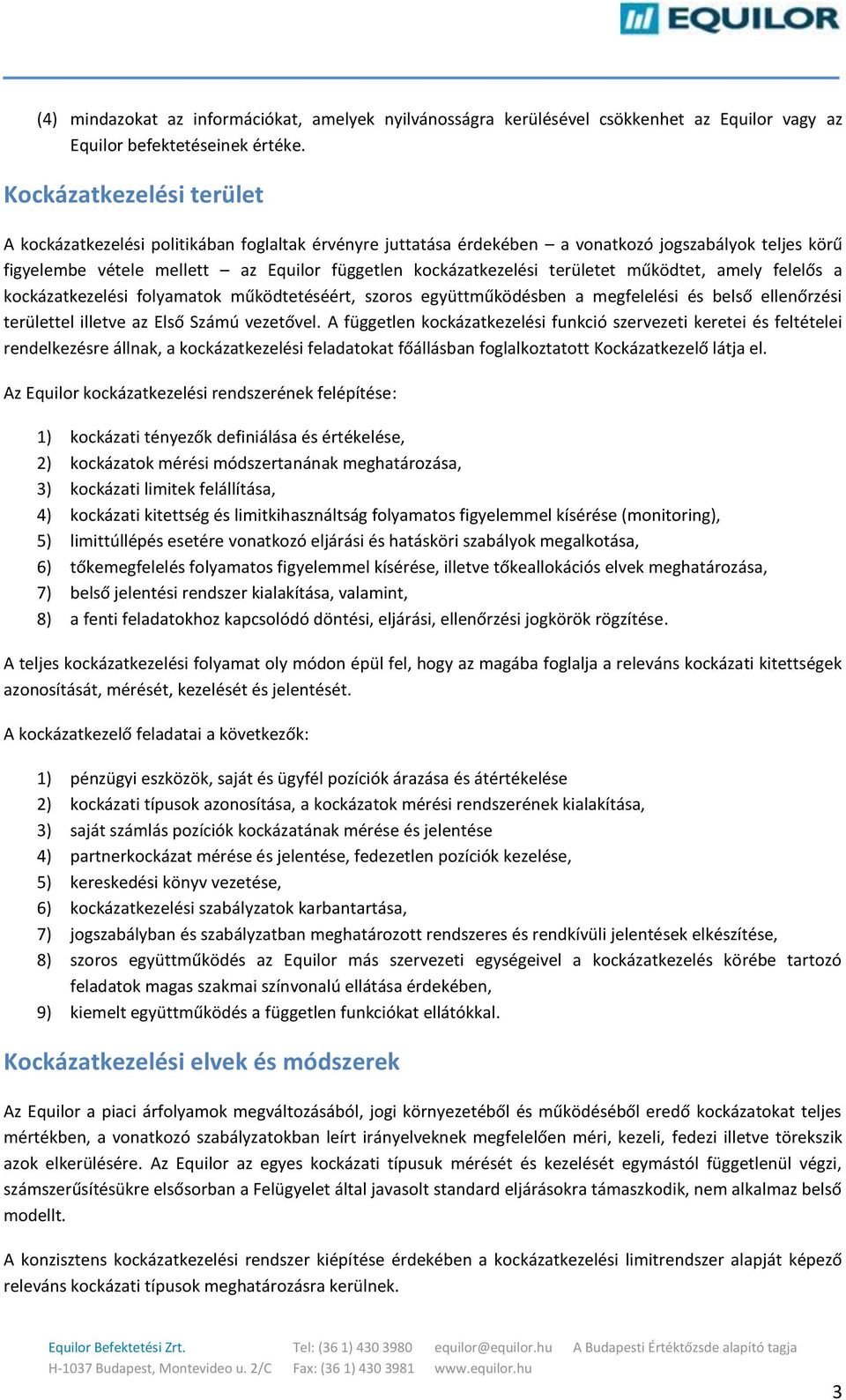 területet működtet, amely felelős a kockázatkezelési folyamatok működtetéséért, szoros együttműködésben a megfelelési és belső ellenőrzési területtel illetve az Első Számú vezetővel.