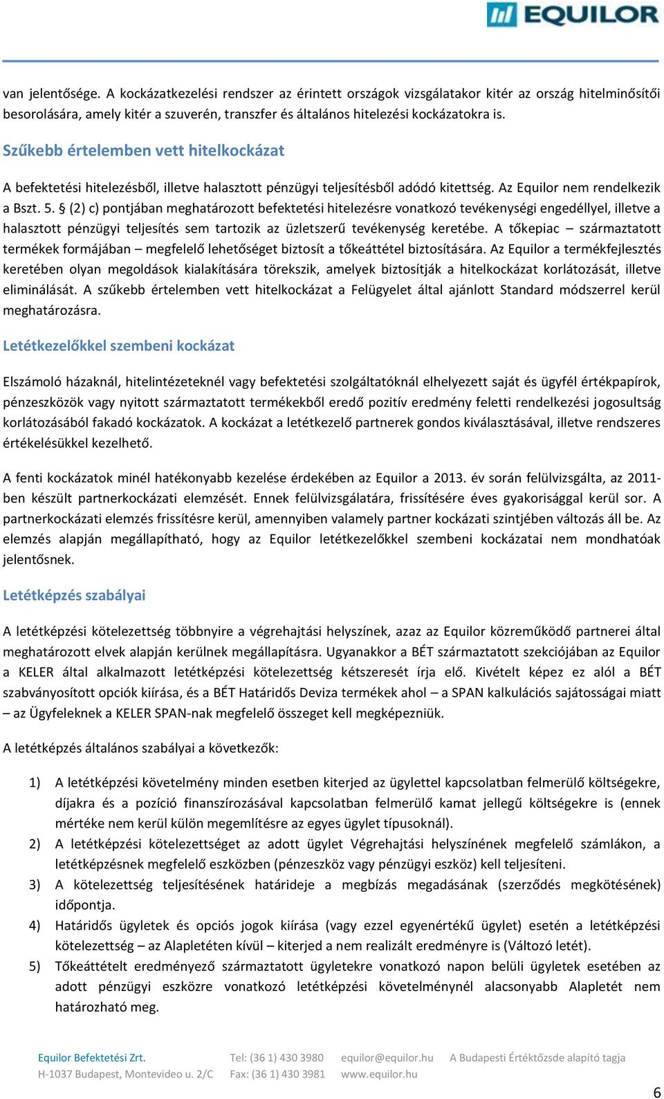 (2) c) pontjában meghatározott befektetési hitelezésre vonatkozó tevékenységi engedéllyel, illetve a halasztott pénzügyi teljesítés sem tartozik az üzletszerű tevékenység keretébe.