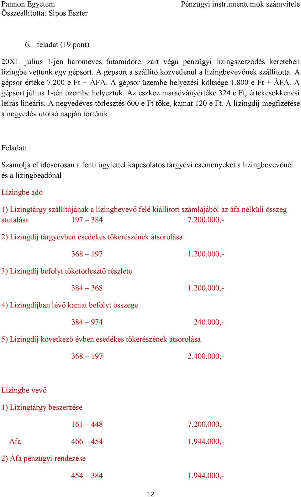 A negyedéves törlesztés 600 e Ft tőke, kamat 120 e Ft. A lízingdíj megfizetése a negyedév utolsó napján történik.