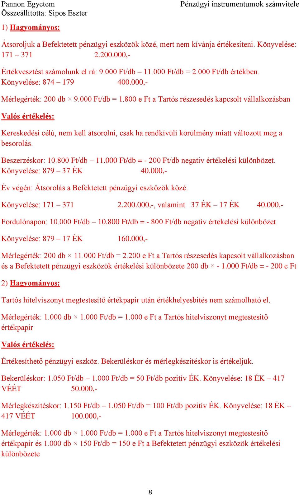 800 e Ft a Tartós részesedés kapcsolt vállalkozásban Valós értékelés: Kereskedési célú, nem kell átsorolni, csak ha rendkívüli körülmény miatt változott meg a besorolás. Beszerzéskor: 10.800 Ft/db 11.