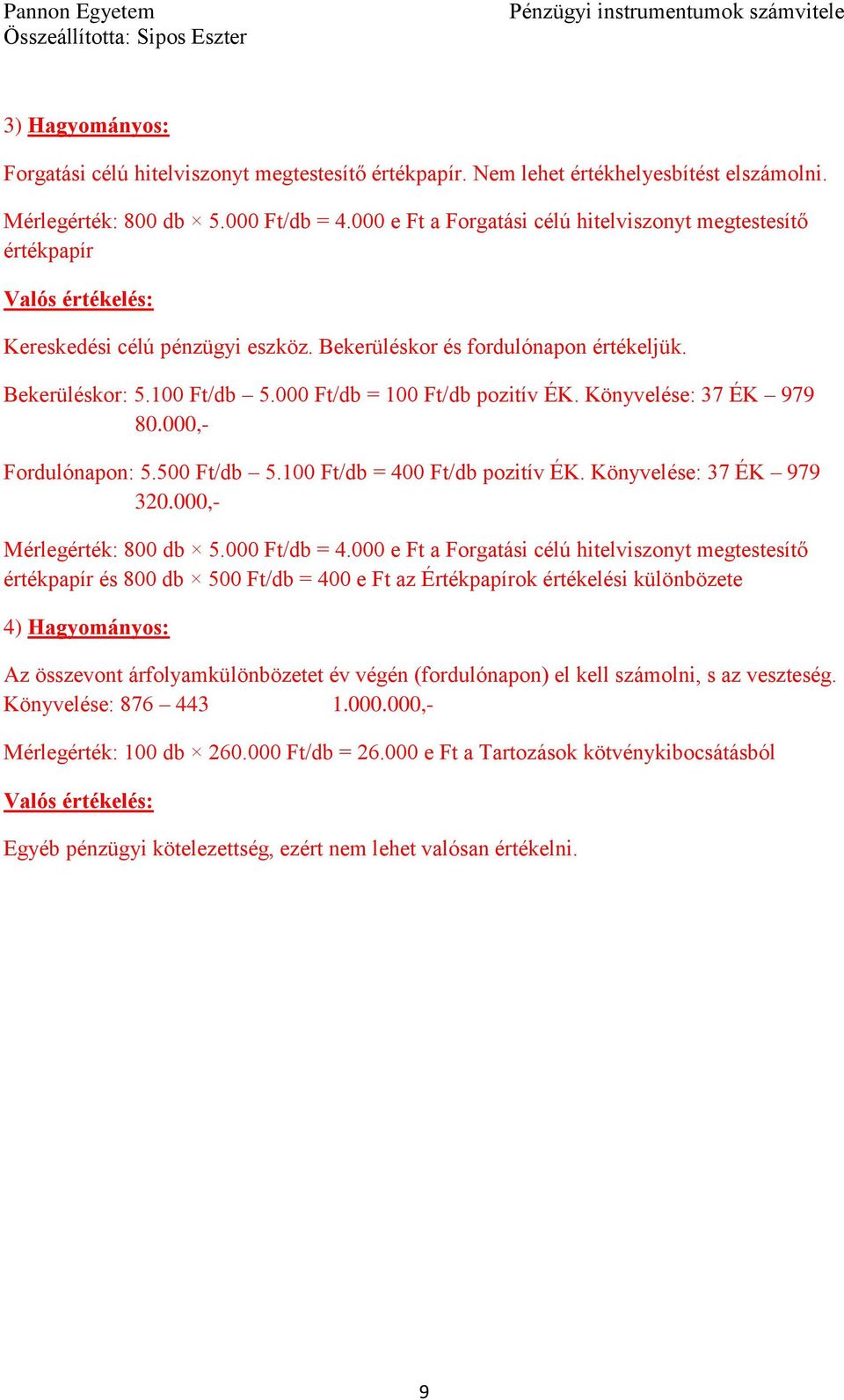 000 Ft/db = 100 Ft/db pozitív ÉK. Könyvelése: 37 ÉK 979 80.000,- Fordulónapon: 5.500 Ft/db 5.100 Ft/db = 400 Ft/db pozitív ÉK. Könyvelése: 37 ÉK 979 320.000,- Mérlegérték: 800 db 5.000 Ft/db = 4.