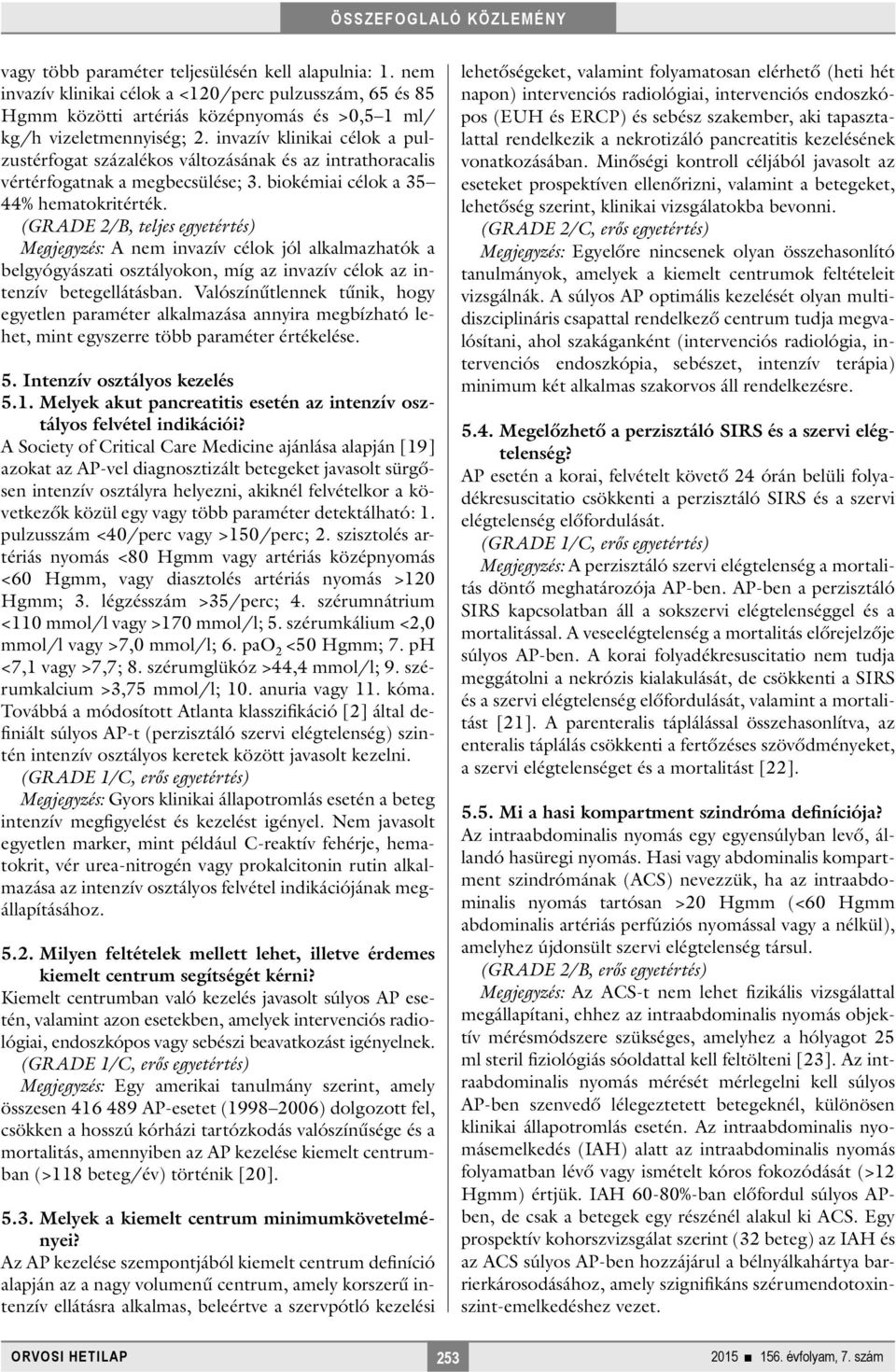 (GRADE 2/B, teljes egyetértés) Megjegyzés: A nem invazív célok jól alkalmazhatók a belgyógyászati osztályokon, míg az invazív célok az intenzív betegellátásban.