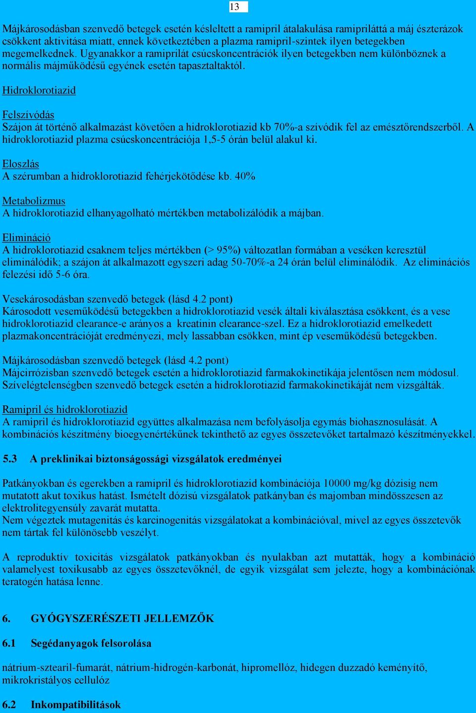 Hidroklorotiazid Felszívódás Szájon át történő alkalmazást követően a kb 70%-a szívódik fel az emésztőrendszerből. A plazma csúcskoncentrációja 1,5-5 órán belül alakul ki.