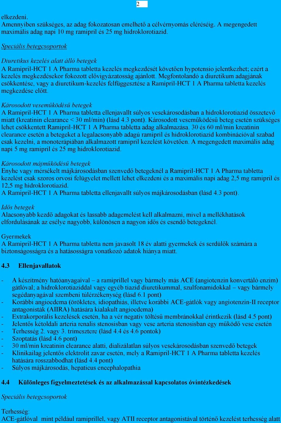 elővigyázatosság ajánlott. Megfontolandó a diuretikum adagjának csökkentése, vagy a diuretikum-kezelés felfüggesztése a Ramipril-HCT 1 A Pharma tabletta kezelés megkezdése előtt.