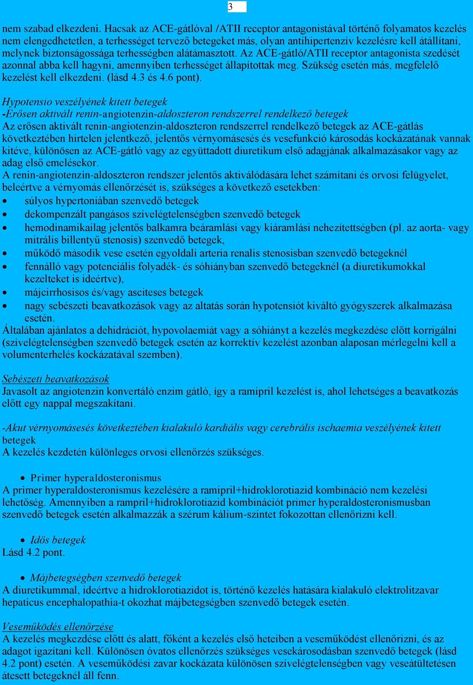 biztonságossága terhességben alátámasztott. Az ACE-gátló/ATII receptor antagonista szedését azonnal abba kell hagyni, amennyiben terhességet állapítottak meg.