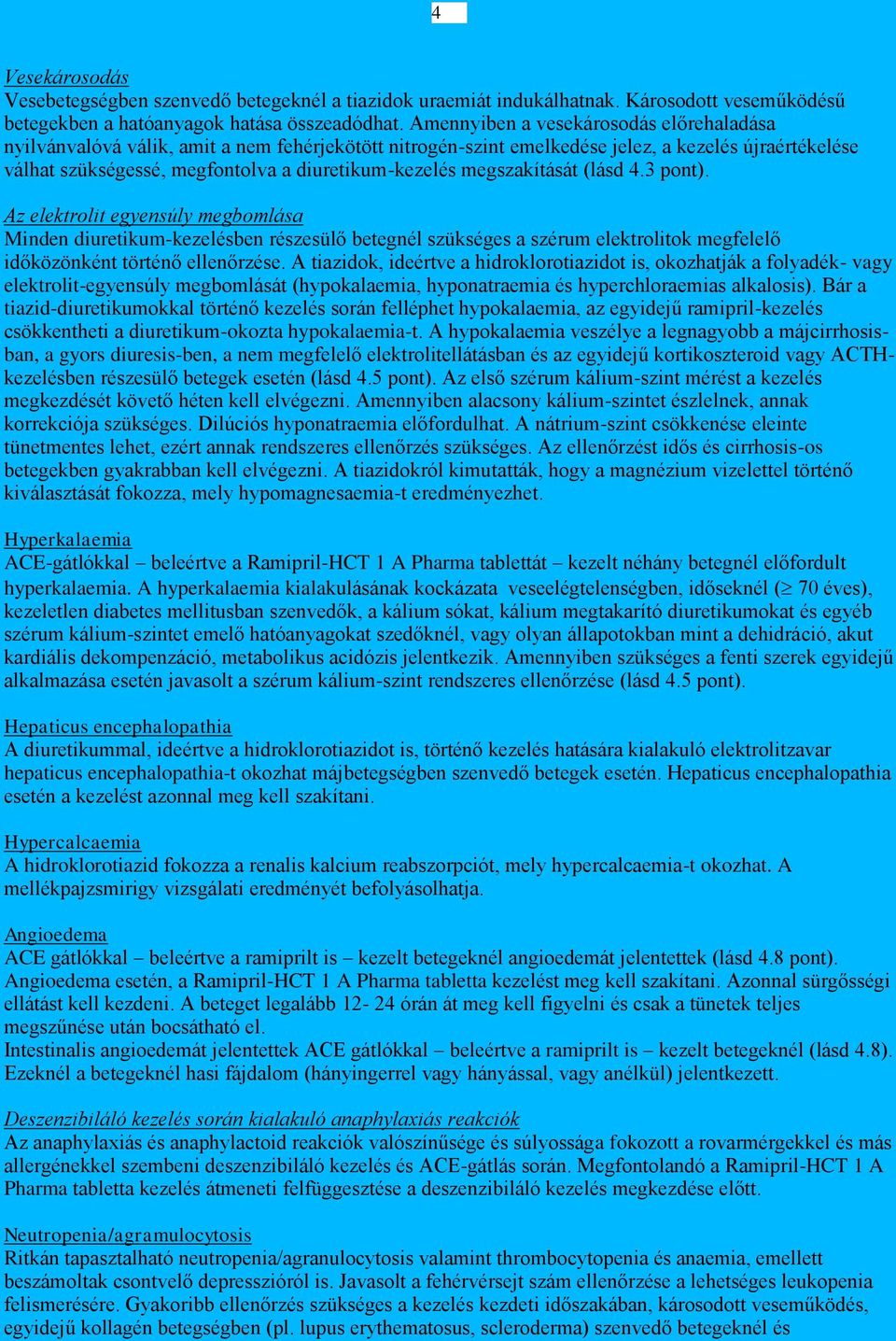 megszakítását (lásd 4.3 pont). Az elektrolit egyensúly megbomlása Minden diuretikum-kezelésben részesülő betegnél szükséges a szérum elektrolitok megfelelő időközönként történő ellenőrzése.