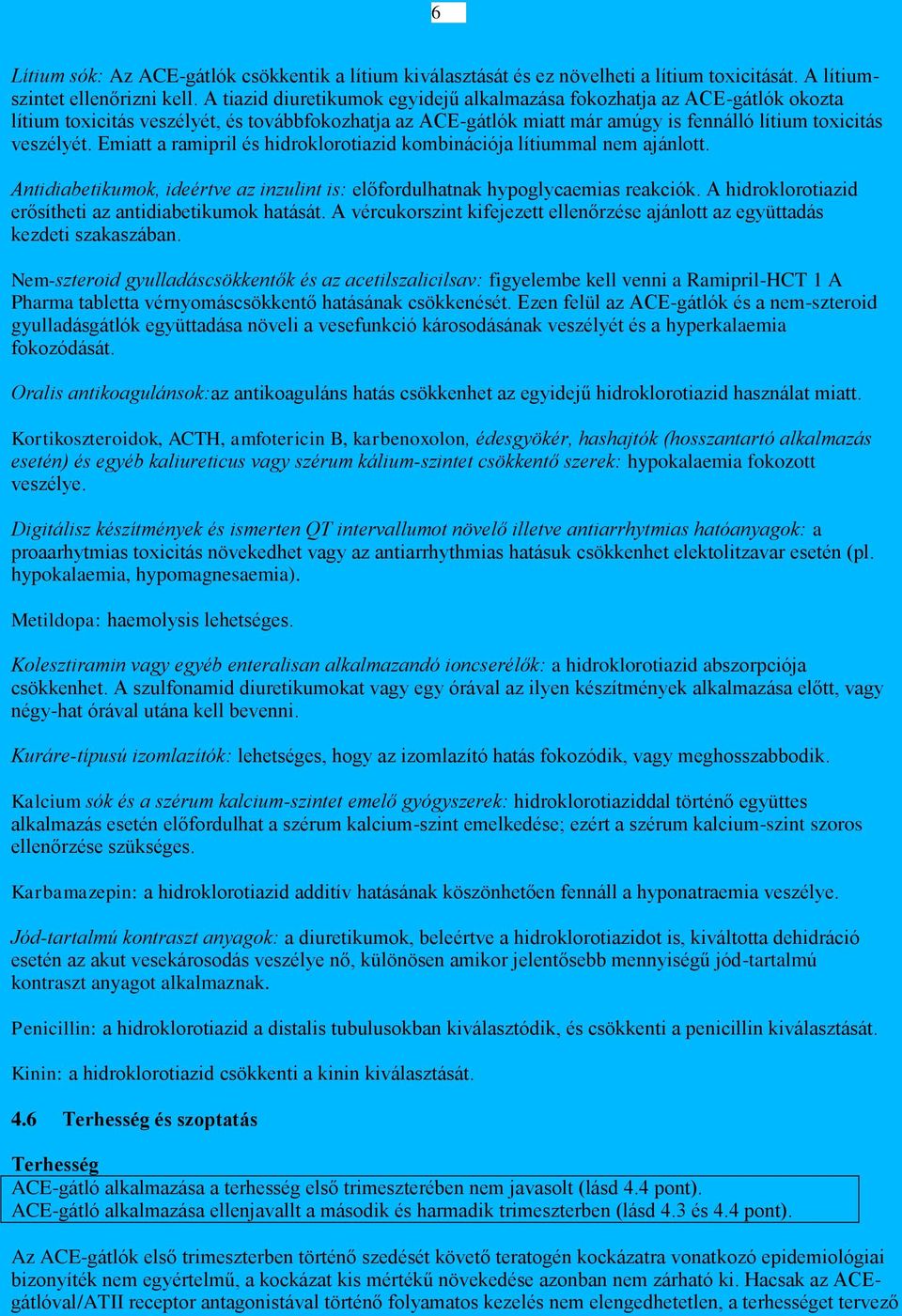 Emiatt a ramipril és kombinációja lítiummal nem ajánlott. Antidiabetikumok, ideértve az inzulint is: előfordulhatnak hypoglycaemias reakciók. A erősítheti az antidiabetikumok hatását.