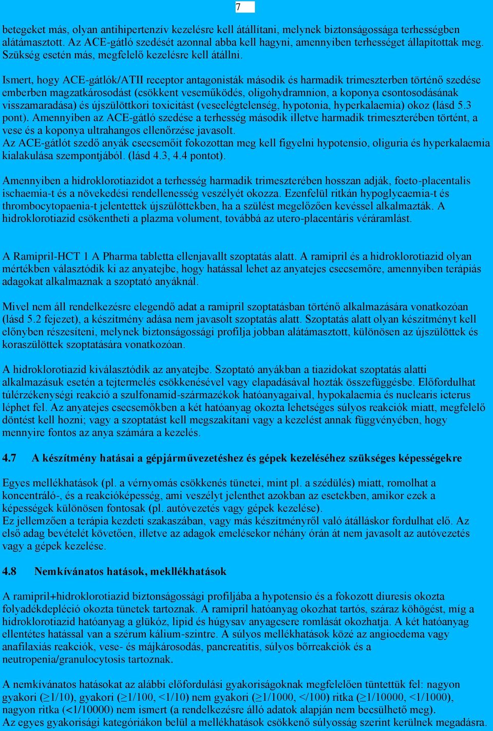 Ismert, hogy ACE-gátlók/ATII receptor antagonisták második és harmadik trimeszterben történő szedése emberben magzatkárosodást (csökkent veseműködés, oligohydramnion, a koponya csontosodásának