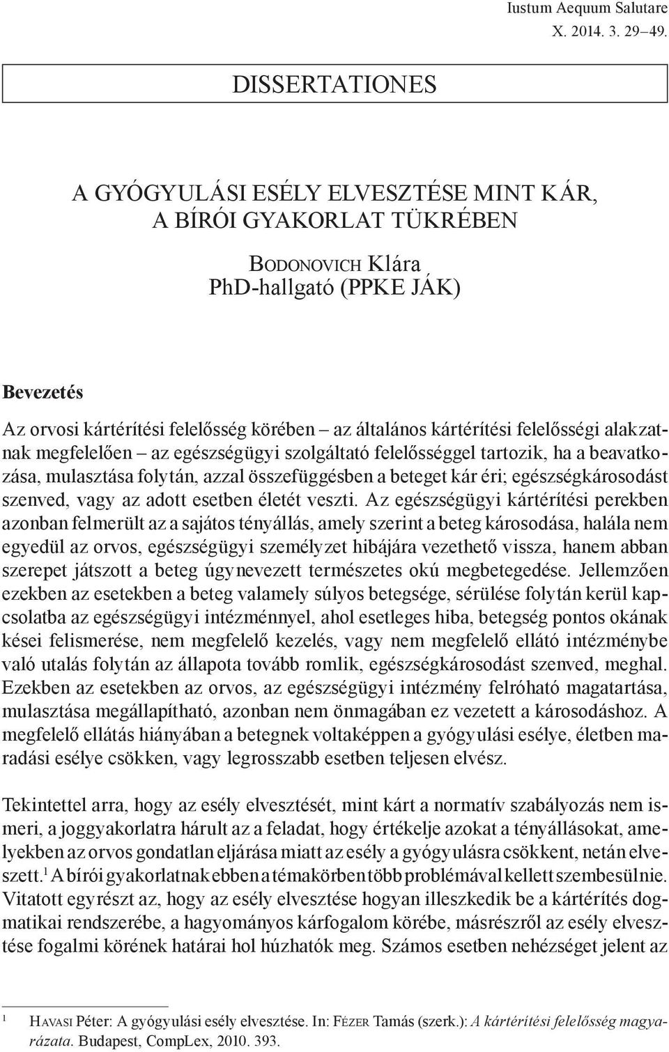 felelősségi alakzatnak megfelelően az egészségügyi szolgáltató felelősséggel tartozik, ha a beavatkozása, mulasztása folytán, azzal összefüggésben a beteget kár éri; egészségkárosodást szenved, vagy