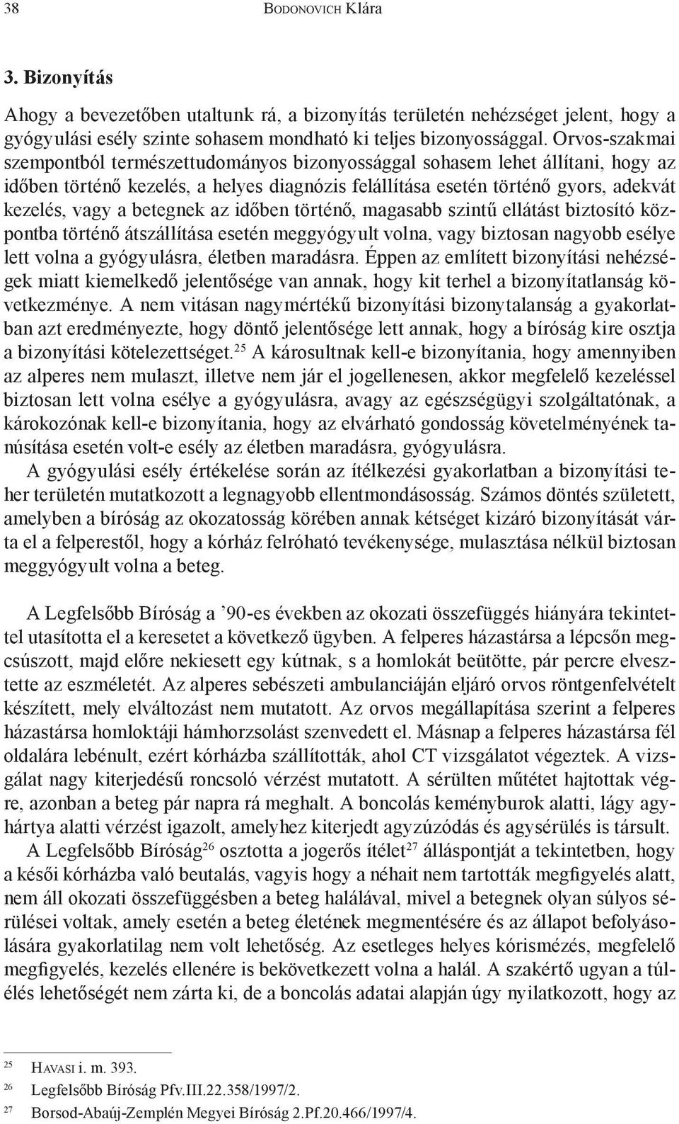 betegnek az időben történő, magasabb szintű ellátást biztosító központba történő átszállítása esetén meggyógyult volna, vagy biztosan nagyobb esélye lett volna a gyógyulásra, életben maradásra.