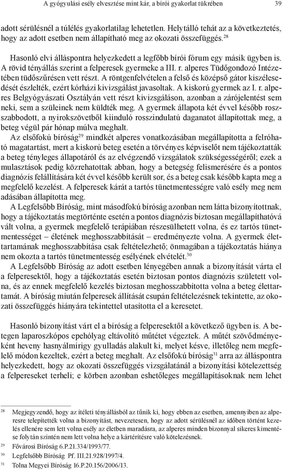 A rövid tényállás szerint a felperesek gyermeke a III. r. alperes Tüdőgondozó Intézetében tüdőszűrésen vett részt.