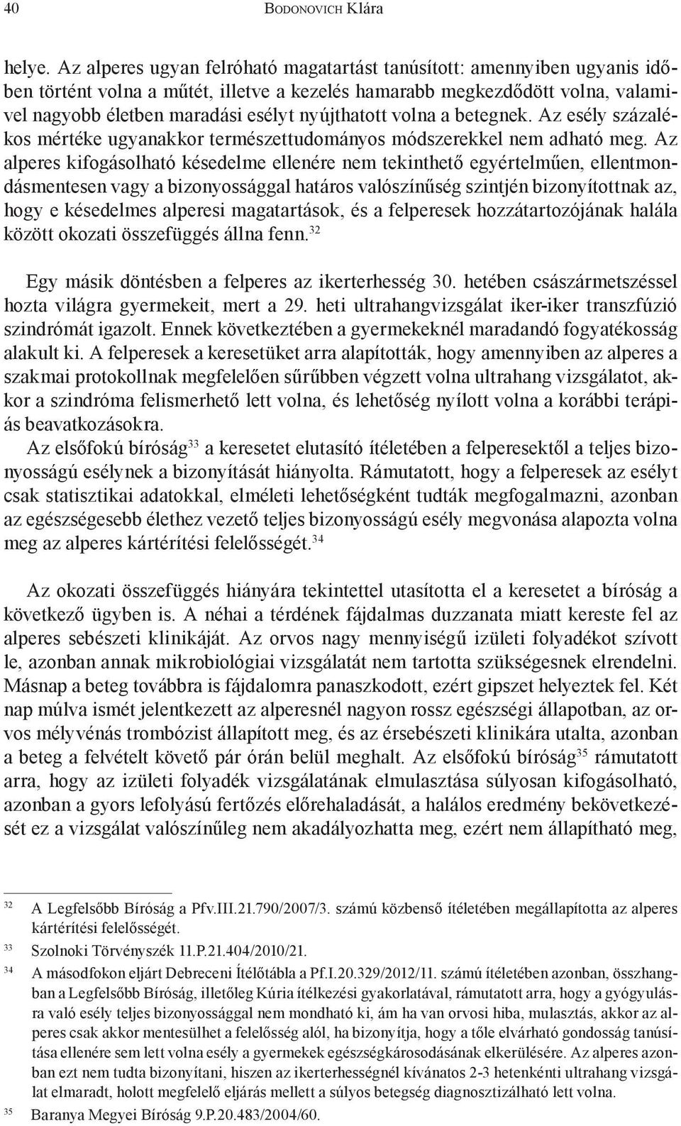 nyújthatott volna a betegnek. Az esély százalékos mértéke ugyanakkor természettudományos módszerekkel nem adható meg.