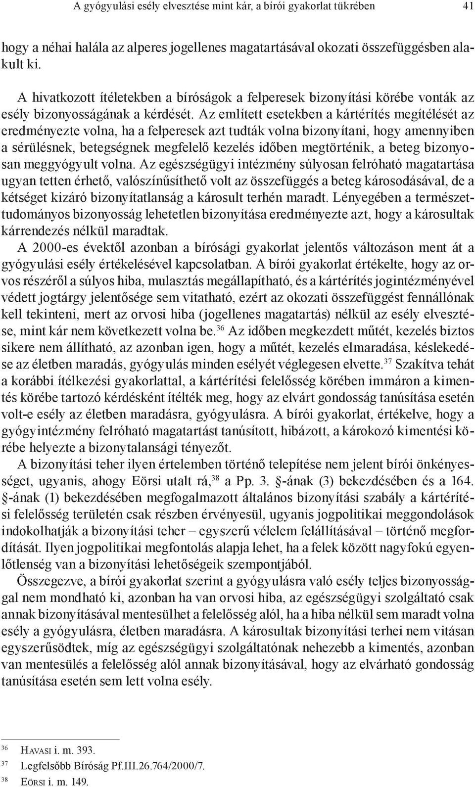 Az említett esetekben a kártérítés megítélését az eredményezte volna, ha a felperesek azt tudták volna bizonyítani, hogy amennyiben a sérülésnek, betegségnek megfelelő kezelés időben megtörténik, a