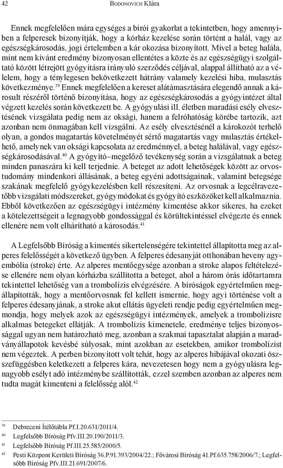 Mivel a beteg halála, mint nem kívánt eredmény bizonyosan ellentétes a közte és az egészségügyi szolgáltató között létrejött gyógyításra irányuló szerződés céljával, alappal állítható az a vélelem,