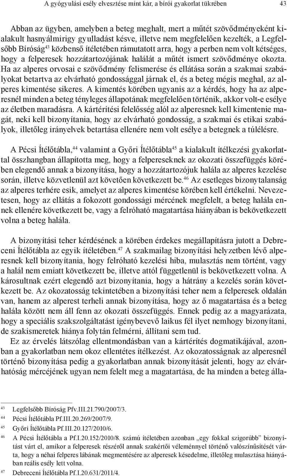 Ha az alperes orvosai e szövődmény felismerése és ellátása során a szakmai szabályokat betartva az elvárható gondossággal járnak el, és a beteg mégis meghal, az alperes kimentése sikeres.
