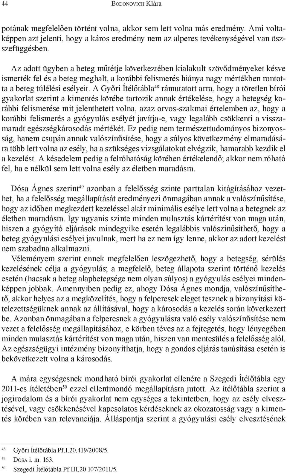 A Győri Ítélőtábla 48 rámutatott arra, hogy a töretlen bírói gyakorlat szerint a kimentés körébe tartozik annak értékelése, hogy a betegség korábbi felismerése mit jelenthetett volna, azaz