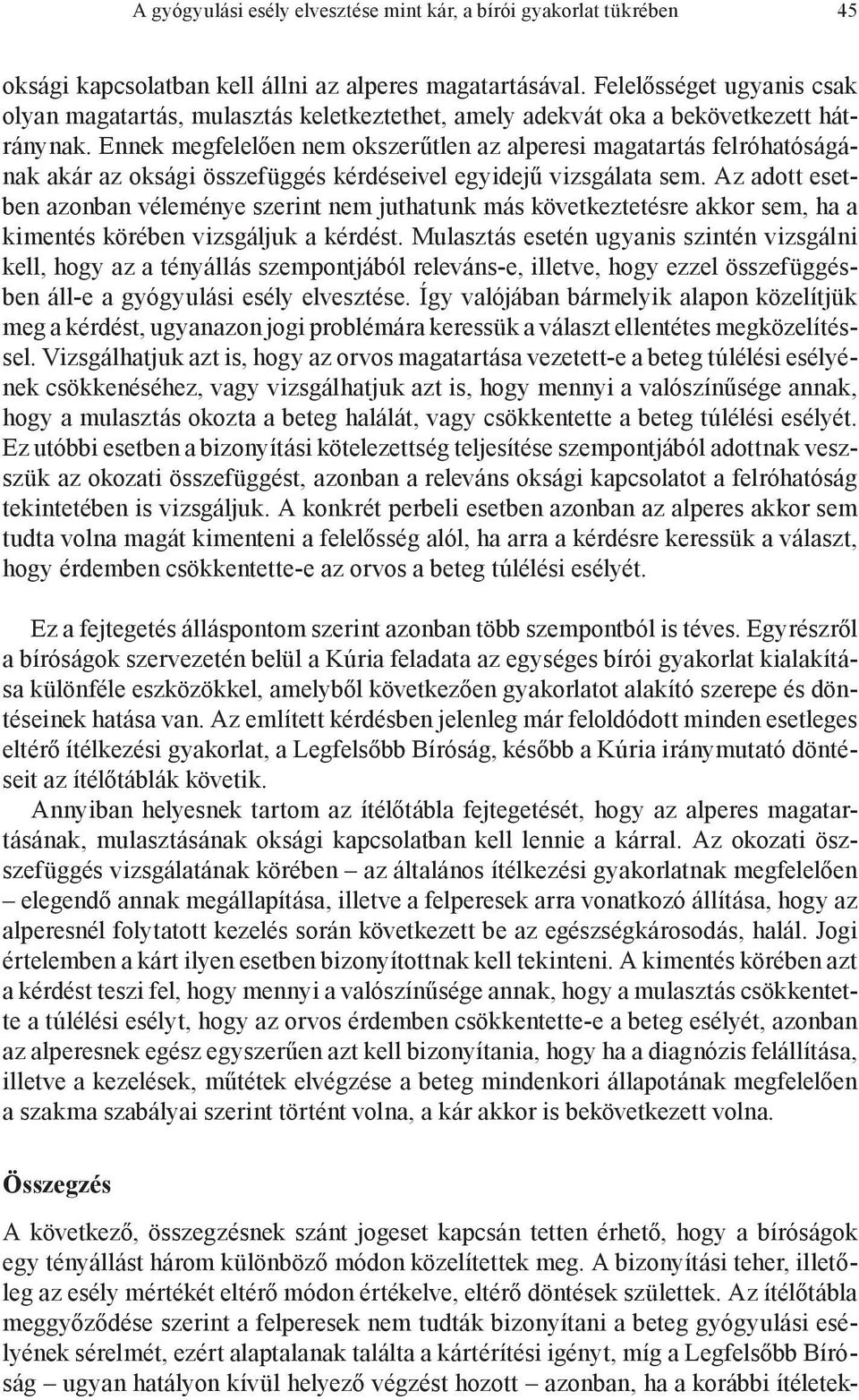 Ennek megfelelően nem okszerűtlen az alperesi magatartás felróhatóságának akár az oksági összefüggés kérdéseivel egyidejű vizsgálata sem.