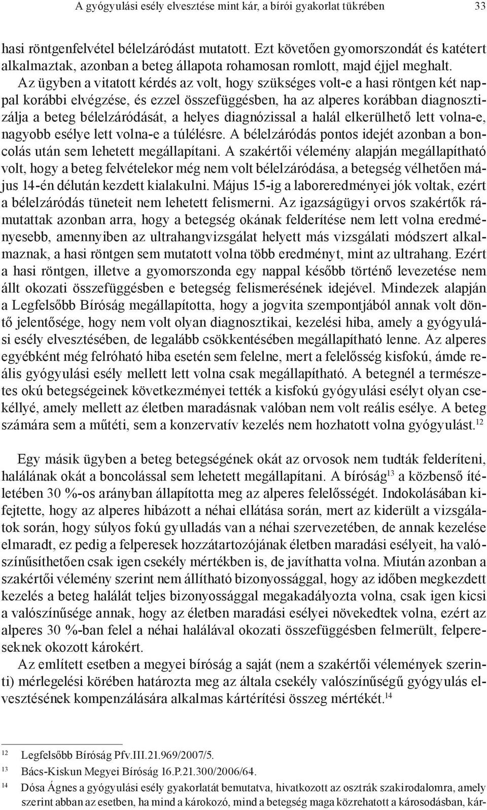 Az ügyben a vitatott kérdés az volt, hogy szükséges volt-e a hasi röntgen két nappal korábbi elvégzése, és ezzel összefüggésben, ha az alperes korábban diagnosztizálja a beteg bélelzáródását, a