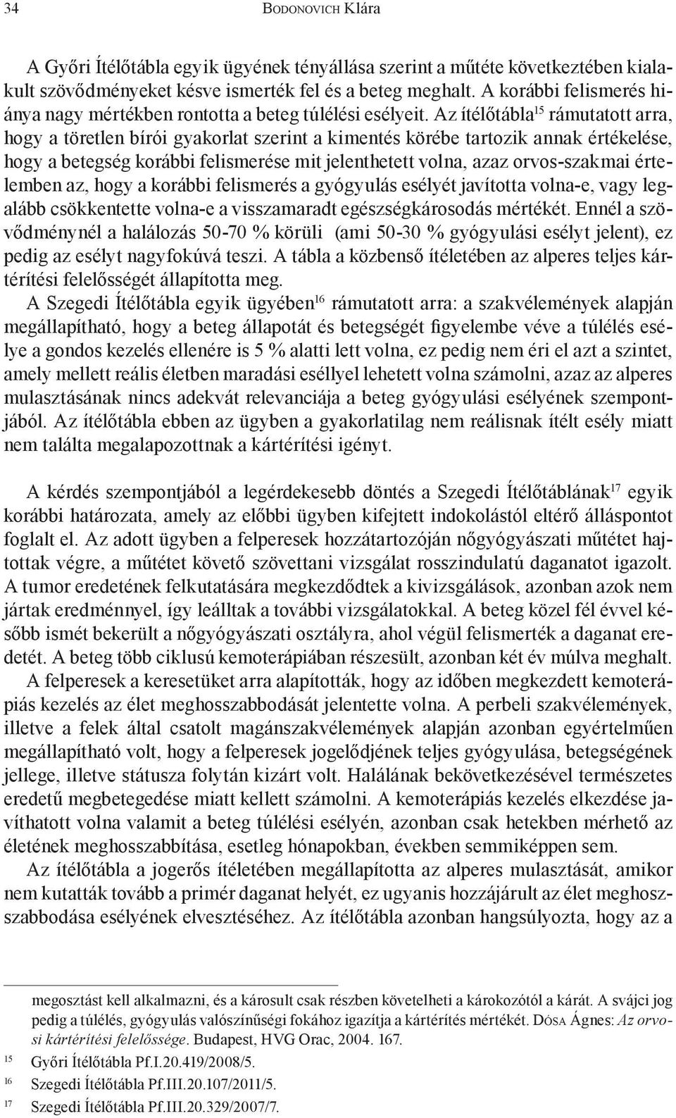 Az ítélőtábla 15 rámutatott arra, hogy a töretlen bírói gyakorlat szerint a kimentés körébe tartozik annak értékelése, hogy a betegség korábbi felismerése mit jelenthetett volna, azaz orvos-szakmai