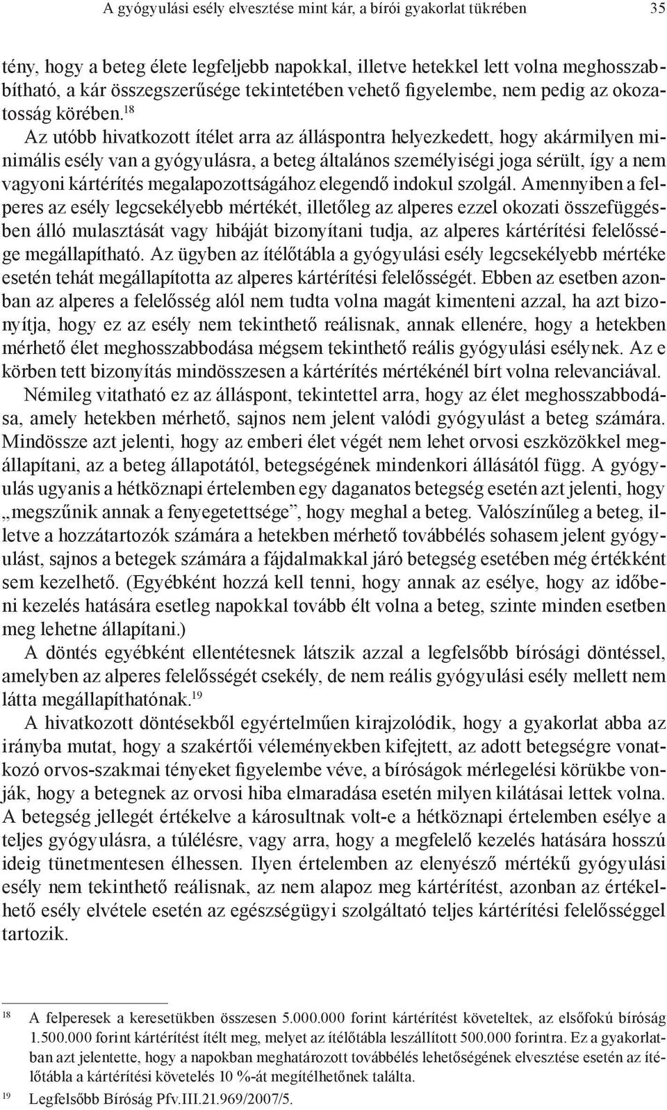 18 Az utóbb hivatkozott ítélet arra az álláspontra helyezkedett, hogy akármilyen minimális esély van a gyógyulásra, a beteg általános személyiségi joga sérült, így a nem vagyoni kártérítés