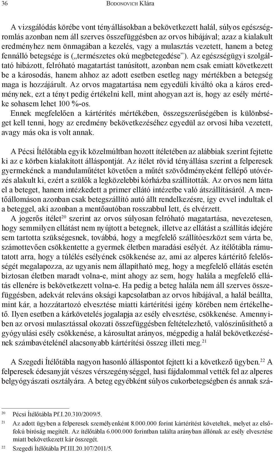 Az egészségügyi szolgáltató hibázott, felróható magatartást tanúsított, azonban nem csak emiatt következett be a károsodás, hanem ahhoz az adott esetben esetleg nagy mértékben a betegség maga is