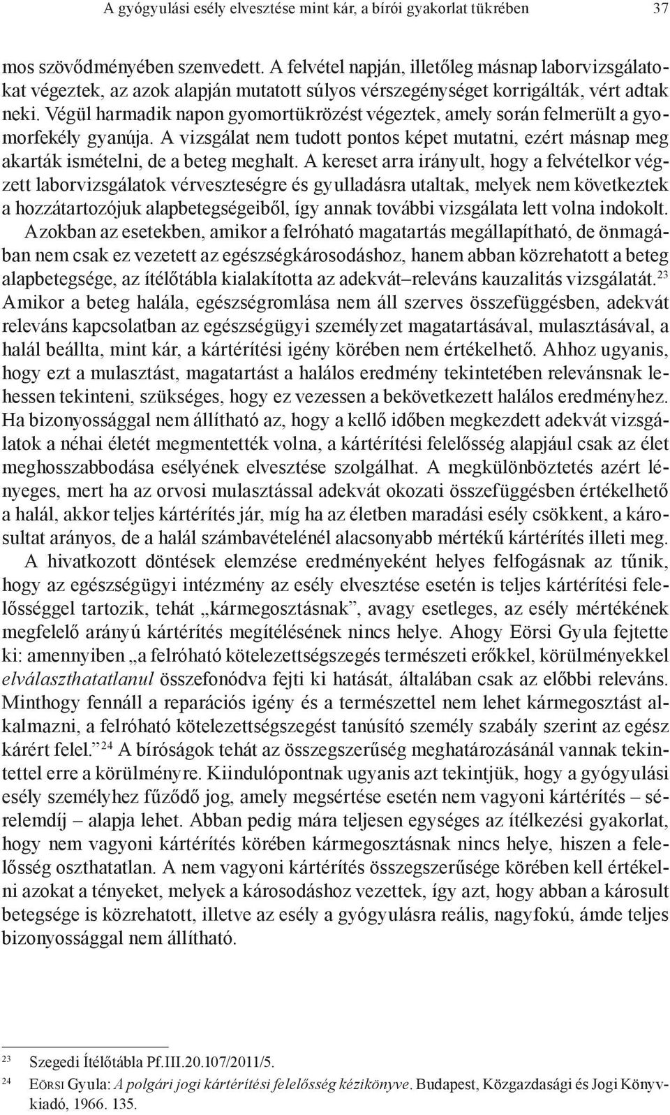 Végül harmadik napon gyomortükrözést végeztek, amely során felmerült a gyomorfekély gyanúja. A vizsgálat nem tudott pontos képet mutatni, ezért másnap meg akarták ismételni, de a beteg meghalt.