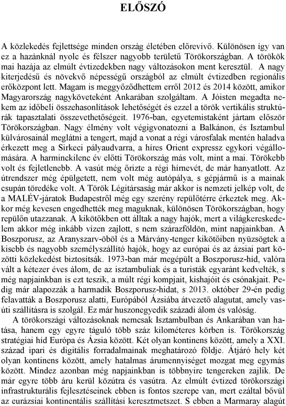 Magam is meggyőződhettem erről 2012 és 2014 között, amikor Magyarország nagyköveteként Ankarában szolgáltam.