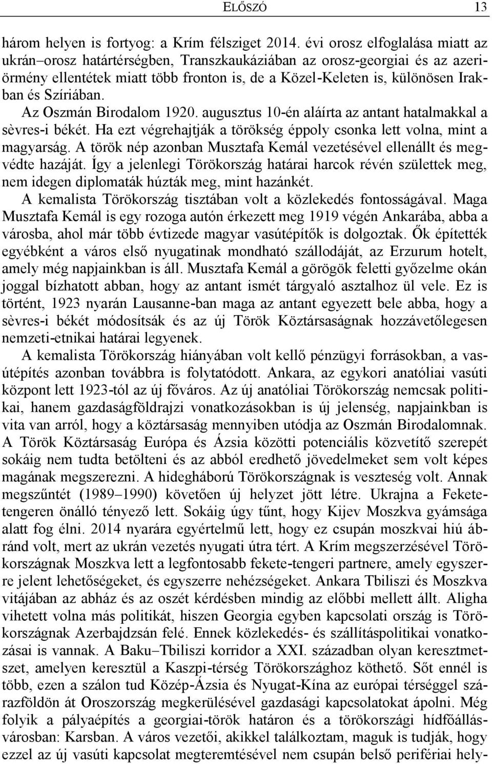 Szíriában. Az Oszmán Birodalom 1920. augusztus 10-én aláírta az antant hatalmakkal a sèvres-i békét. Ha ezt végrehajtják a törökség éppoly csonka lett volna, mint a magyarság.