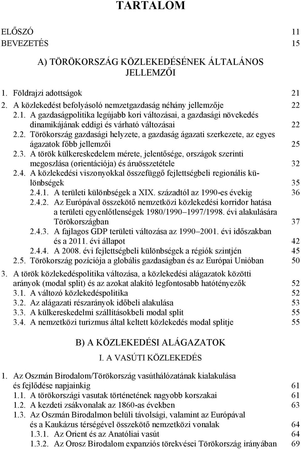 A török külkereskedelem mérete, jelentősége, országok szerinti megoszlása (orientációja) és áruösszetétele 32 2.4. A közlekedési viszonyokkal összefüggő fejlettségbeli regionális különbségek 35 2.4.1.