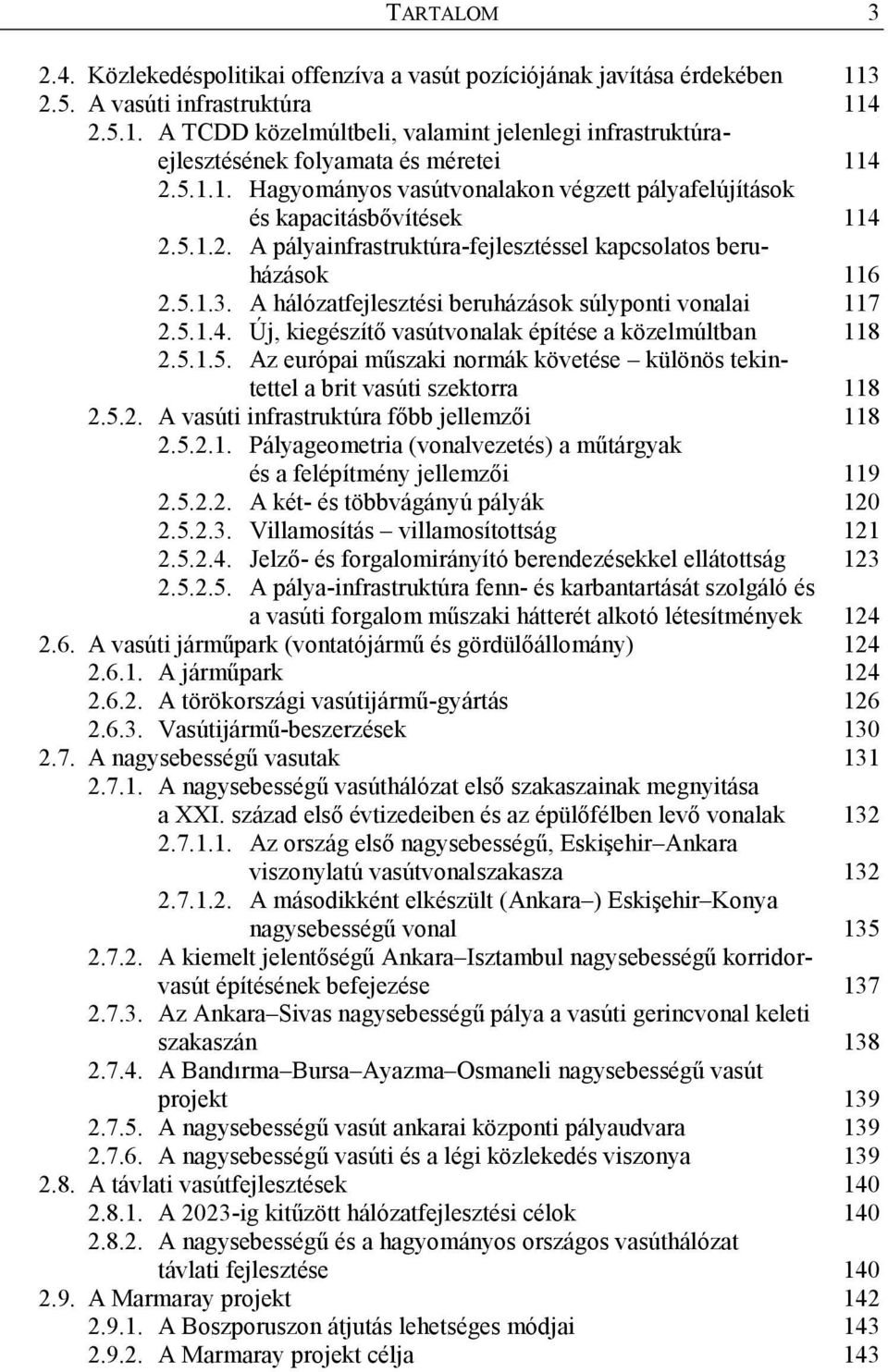 A hálózatfejlesztési beruházások súlyponti vonalai 117 2.5.1.4. Új, kiegészítő vasútvonalak építése a közelmúltban 118 2.5.1.5. Az európai műszaki normák követése különös tekintettel a brit vasúti szektorra 118 2.