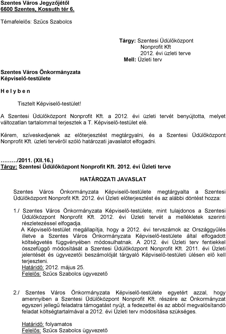 évi üzleti tervét benyújtotta, melyet változatlan tartalommal terjesztek a T. Képviselő-testület elé. Kérem, szíveskedjenek az előterjesztést megtárgyalni, és a Szentesi Üdülőközpont Nonprofit Kft.