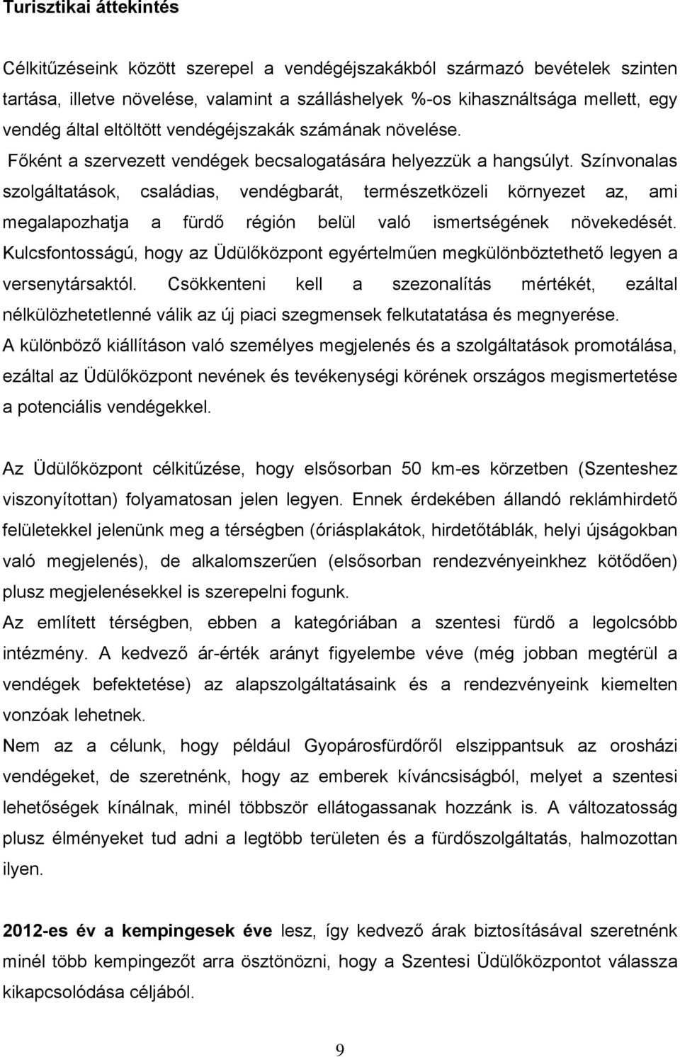 Színvonalas szolgáltatások, családias, vendégbarát, természetközeli környezet az, ami megalapozhatja a fürdő régión belül való ismertségének növekedését.