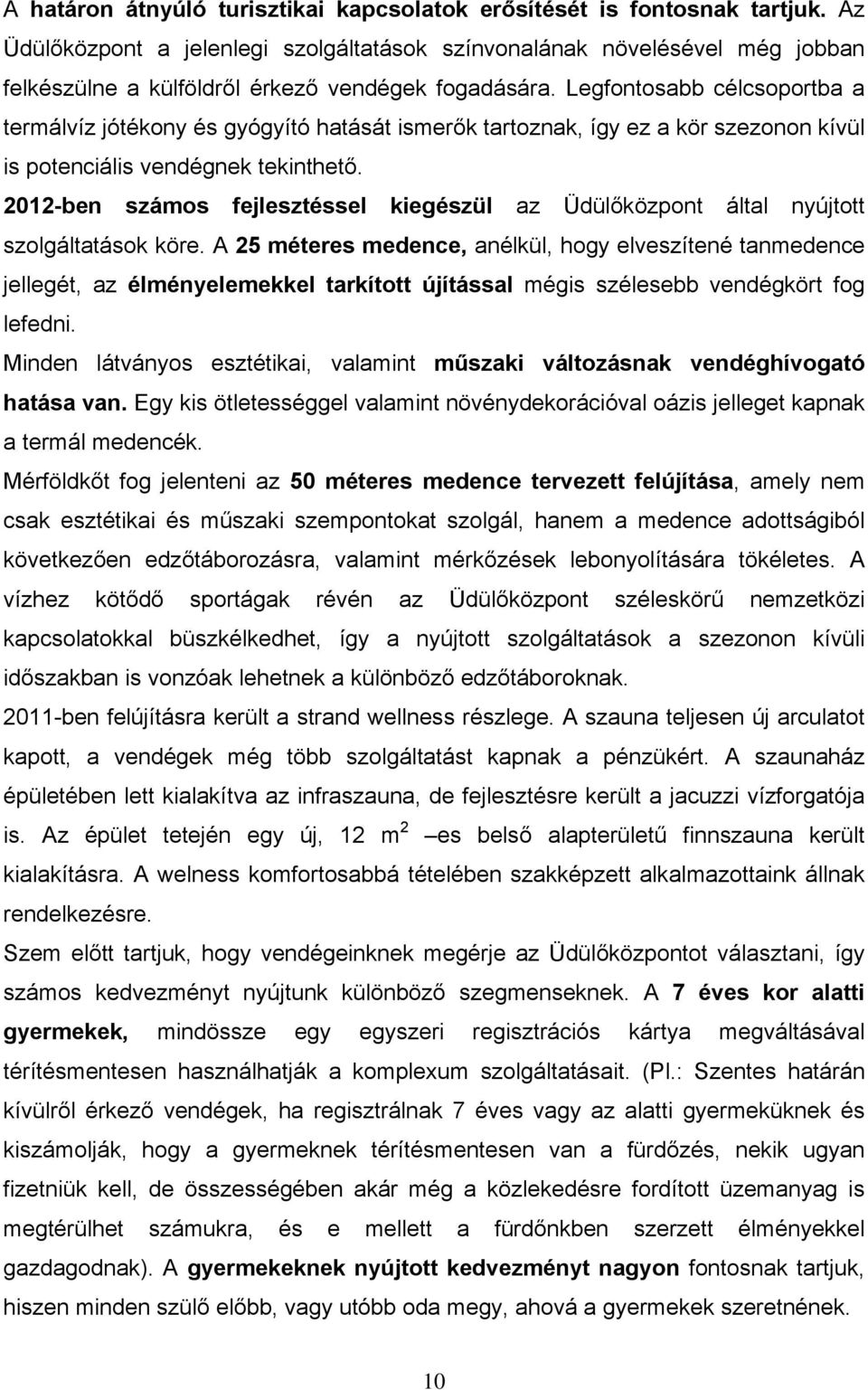 Legfontosabb célcsoportba a termálvíz jótékony és gyógyító hatását ismerők tartoznak, így ez a kör szezonon kívül is potenciális vendégnek tekinthető.