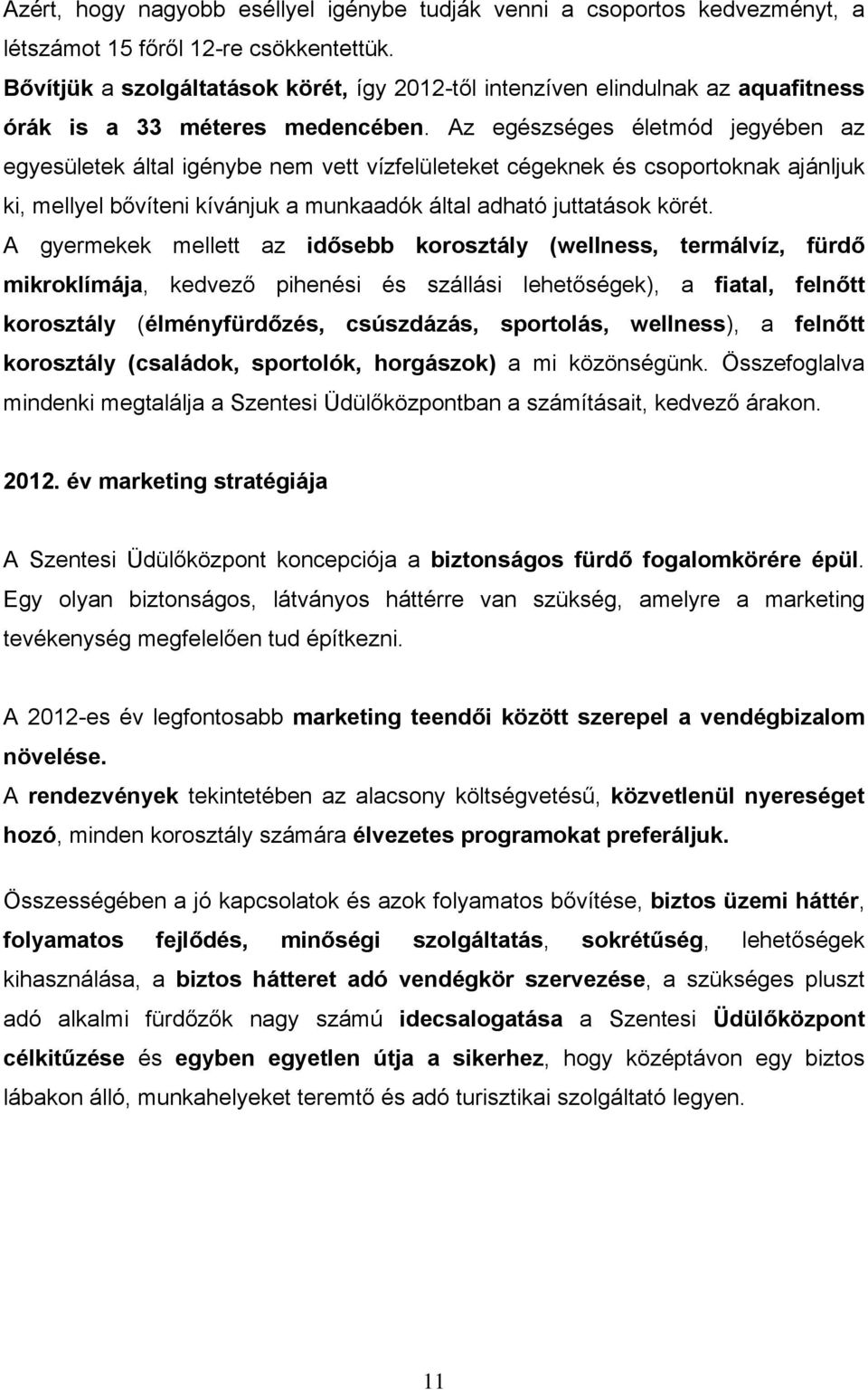 Az egészséges életmód jegyében az egyesületek által igénybe nem vett vízfelületeket cégeknek és csoportoknak ajánljuk ki, mellyel bővíteni kívánjuk a munkaadók által adható juttatások körét.