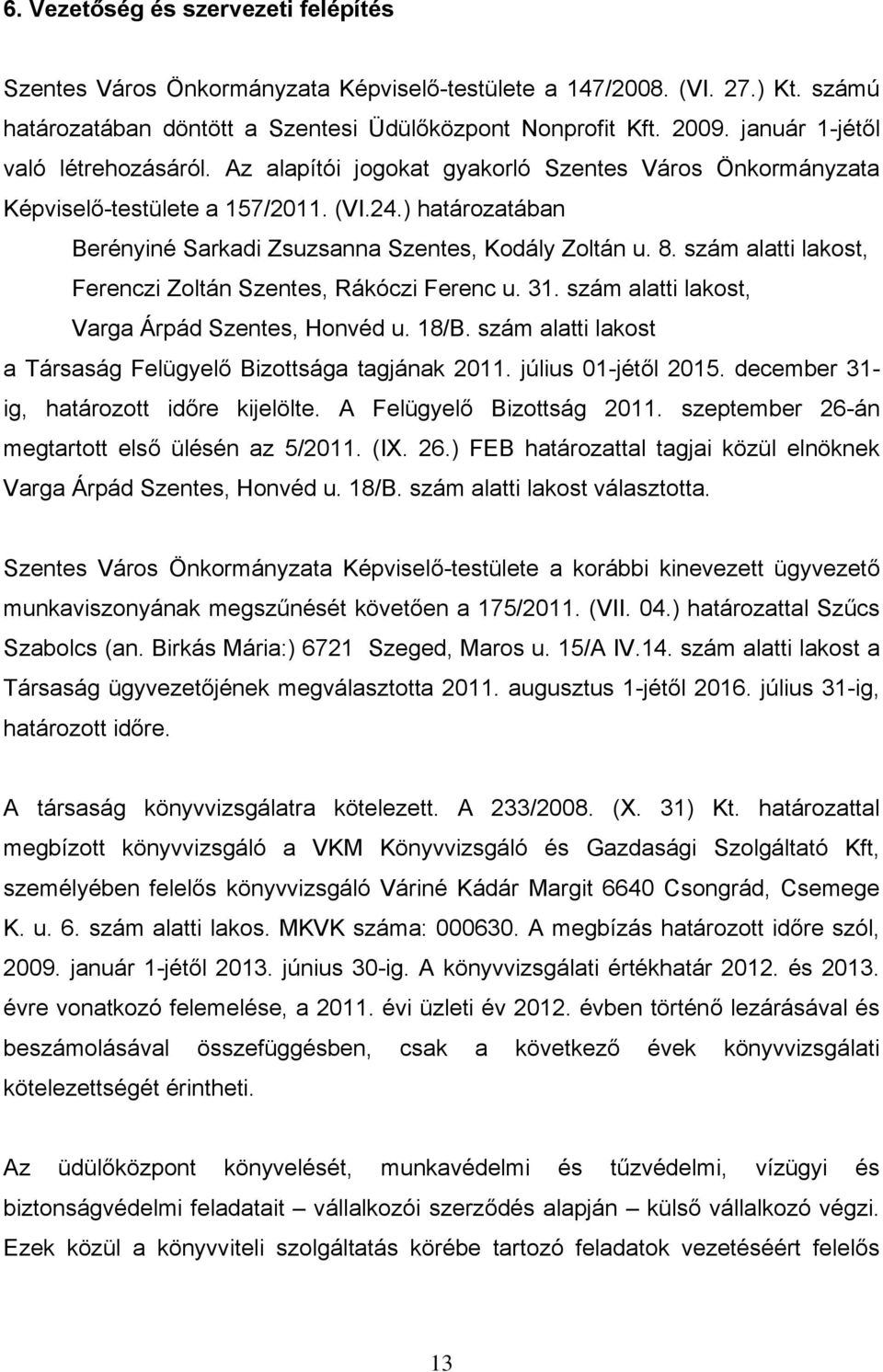 ) határozatában Berényiné Sarkadi Zsuzsanna Szentes, Kodály Zoltán u. 8. szám alatti lakost, Ferenczi Zoltán Szentes, Rákóczi Ferenc u. 31. szám alatti lakost, Varga Árpád Szentes, Honvéd u. 18/B.