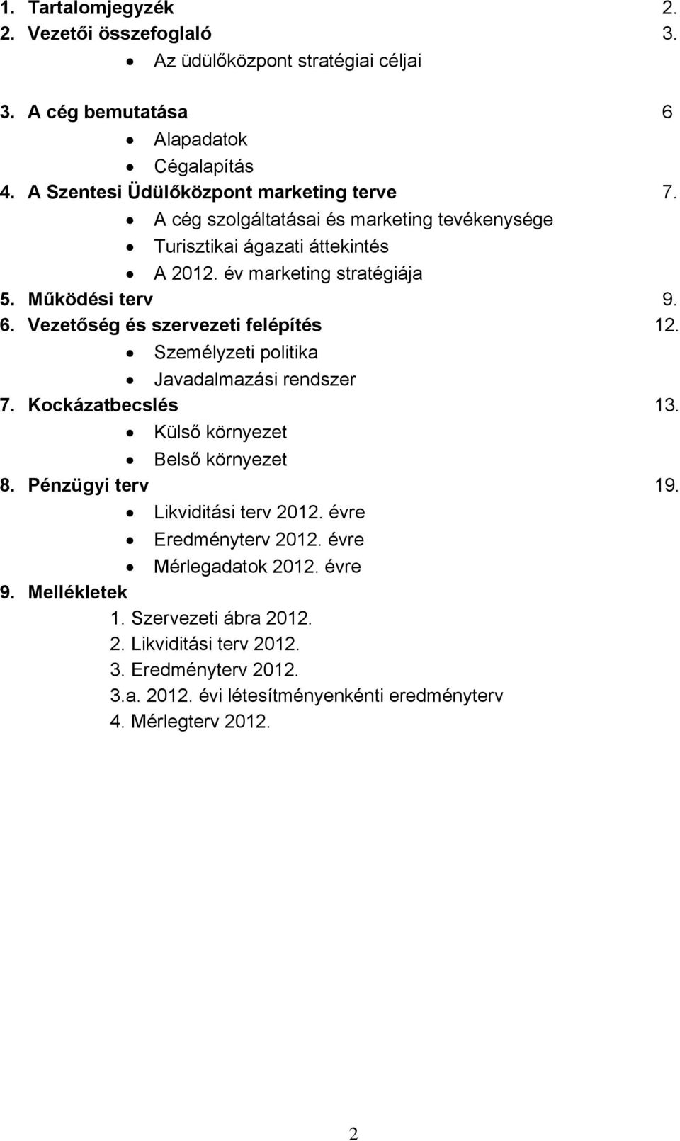 Személyzeti politika Javadalmazási rendszer 7. Kockázatbecslés 13. Külső környezet Belső környezet 8. Pénzügyi terv 19. Likviditási terv 2012. évre Eredményterv 2012.