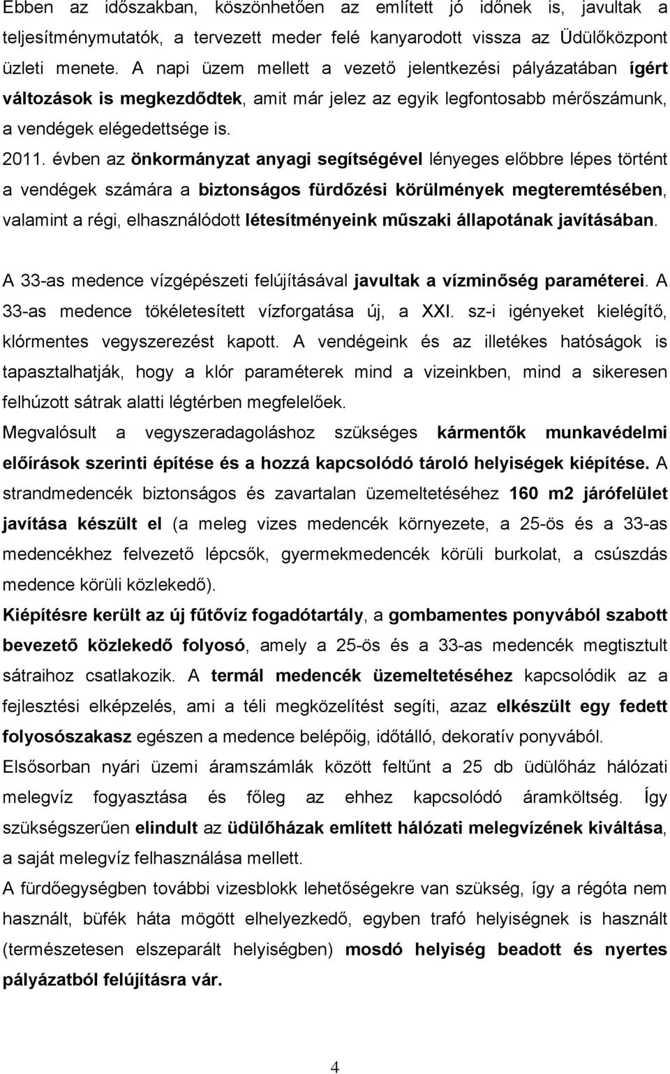 évben az önkormányzat anyagi segítségével lényeges előbbre lépes történt a vendégek számára a biztonságos fürdőzési körülmények megteremtésében, valamint a régi, elhasználódott létesítményeink