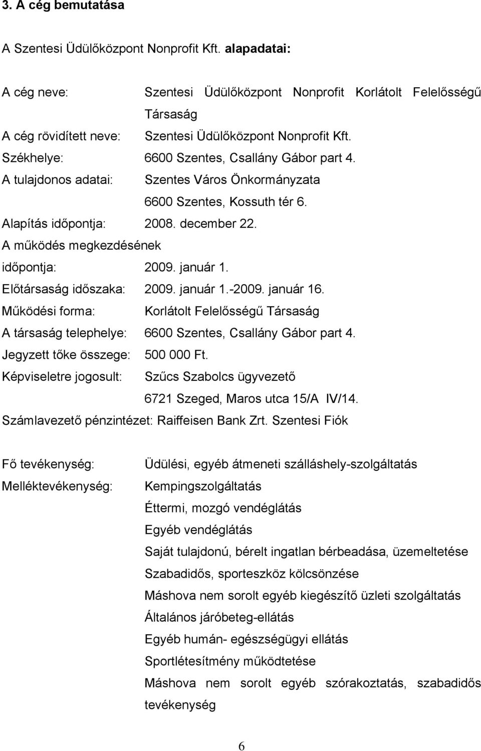 A tulajdonos adatai: Szentes Város Önkormányzata 6600 Szentes, Kossuth tér 6. Alapítás időpontja: 2008. december 22. A működés megkezdésének időpontja: 2009. január 1. Előtársaság időszaka: 2009.