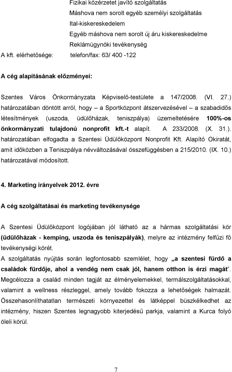 ) határozatában döntött arról, hogy a Sportközpont átszervezésével a szabadidős létesítmények (uszoda, üdülőházak, teniszpálya) üzemeltetésére 100%-os önkormányzati tulajdonú nonprofit kft.-t alapít.