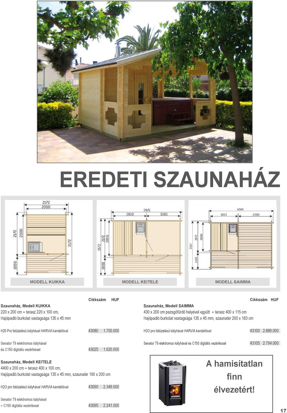 000 H2O pro fatüzelésű kályhával HARVIA kandallóval 43100 2.889.000 Senator T9 elektromos kályhával és C150 digitális vezérléssel 43025 1.620.