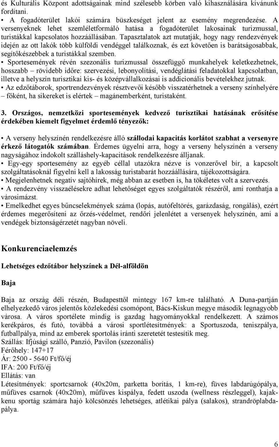 Tapasztalatok azt mutatják, hogy nagy rendezvények idején az ott lakók több külföldi vendéggel találkoznak, és ezt követően is barátságosabbak, segítőkészebbek a turistákkal szemben.