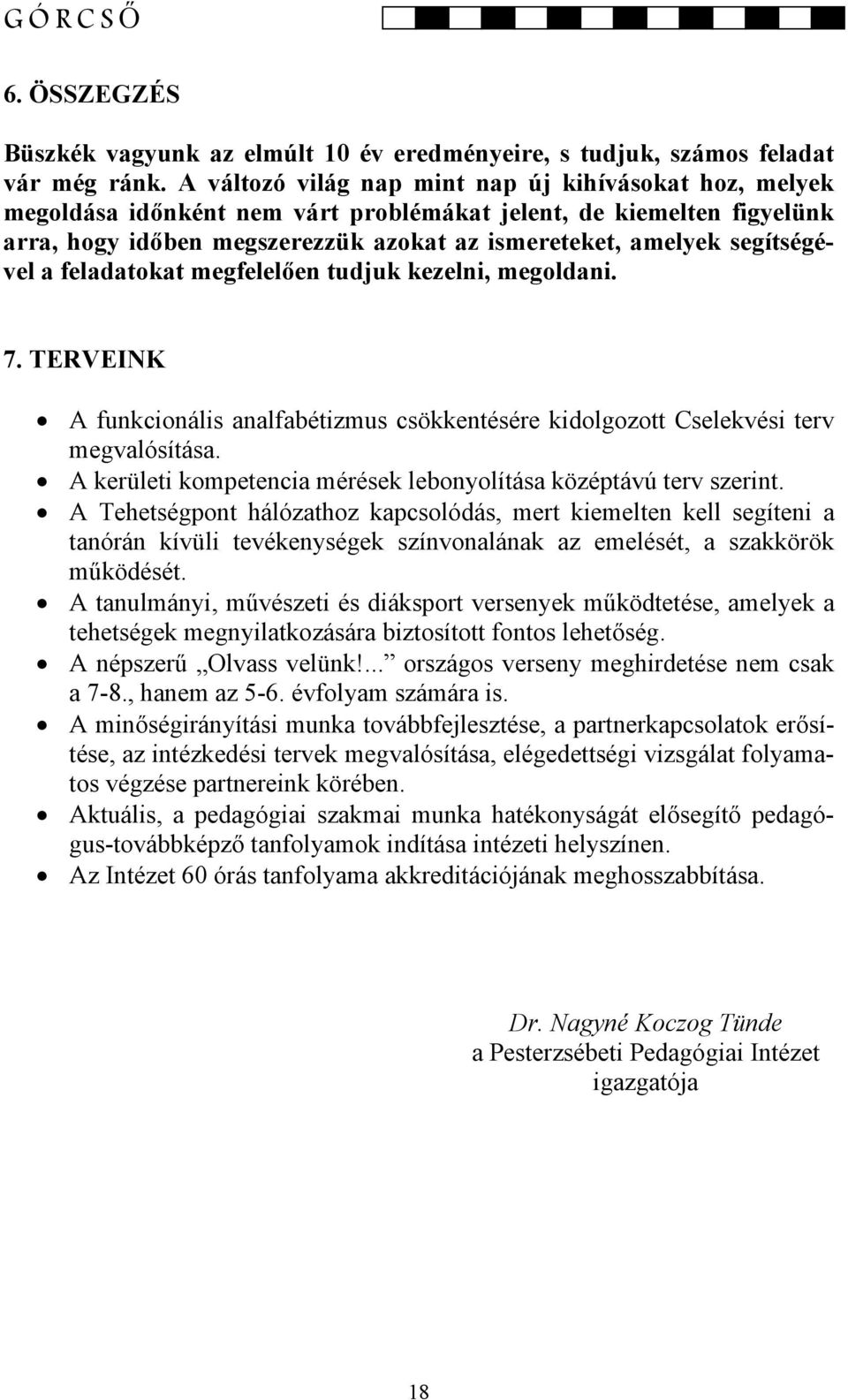 segítségével a feladatokat megfelelően tudjuk kezelni, megoldani. 7. TERVEINK A funkcionális analfabétizmus csökkentésére kidolgozott Cselekvési terv megvalósítása.