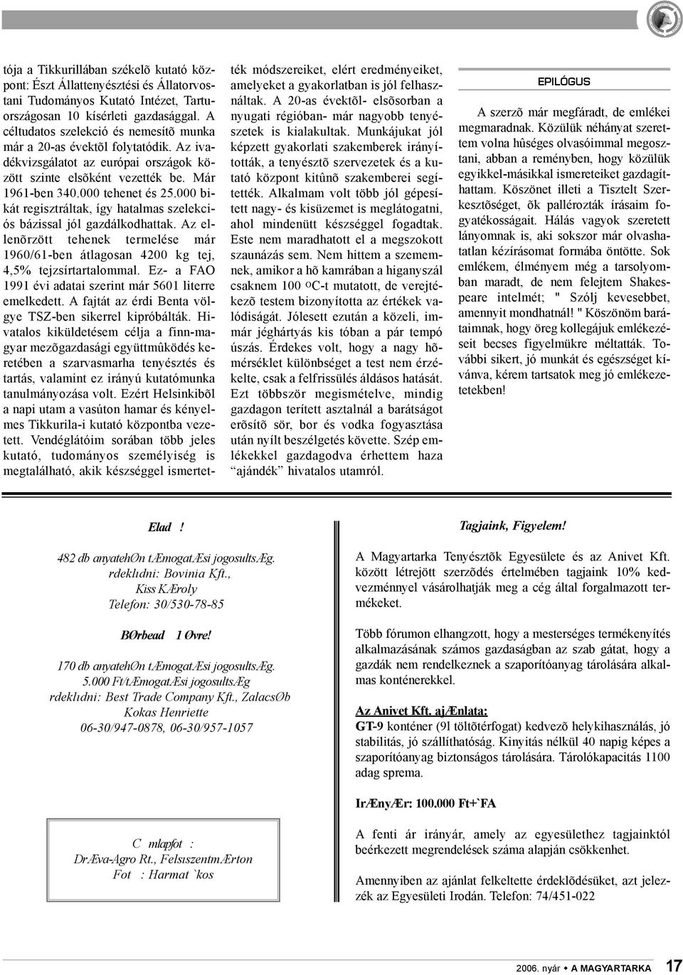 000 bikát regisztráltak, így hatalmas szelekciós bázissal jól gazdálkodhattak. Az ellenõrzött tehenek termelése már 1960/61-ben átlagosan 4200 kg tej, 4,5% tejzsírtartalommal.