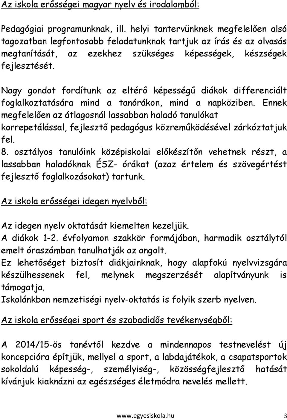 Nagy gondot fordítunk az eltérő képességű diákok differenciált foglalkoztatására mind a tanórákon, mind a napköziben.