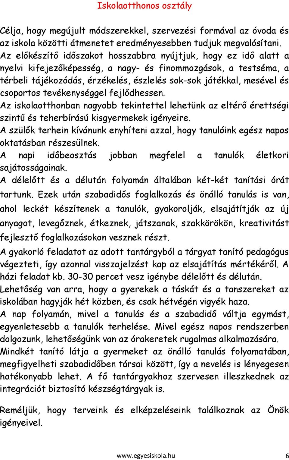 csoportos tevékenységgel fejlődhessen. Az iskolaotthonban nagyobb tekintettel lehetünk az eltérő érettségi szintű és teherbírású kisgyermekek igényeire.