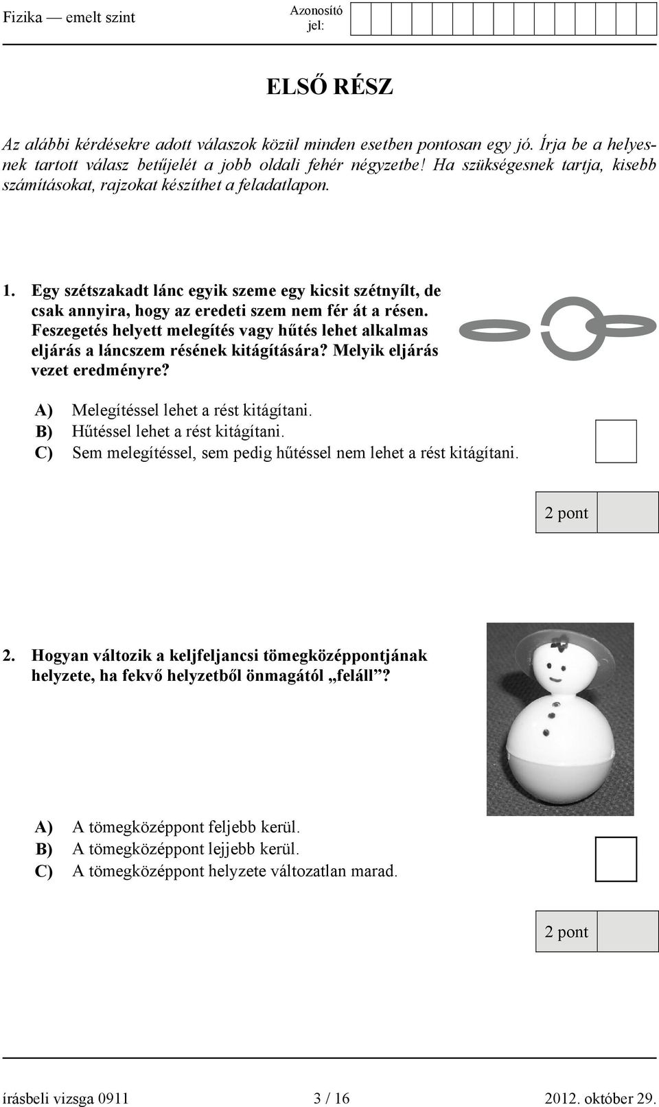 Feszegetés helyett melegítés vagy hűtés lehet alkalmas eljárás a láncszem résének kitágítására? Melyik eljárás vezet eredményre? A) Melegítéssel lehet a rést kitágítani.