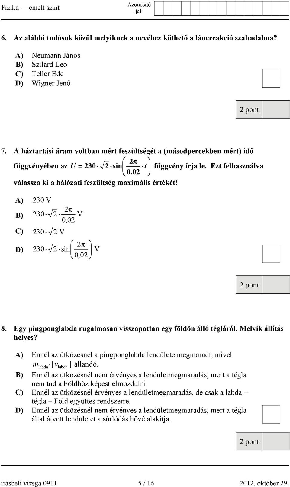 A) 230 V B) 230 2π 2 V 0,02 C) 230 2 V D) 230 2π 2 sin V 0,02 8. Egy pingponglabda rugalmasan visszapattan egy földön álló tégláról. Melyik állítás helyes?